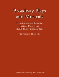 Broadway Plays and Musicals: Descriptions and Essential Facts of More Than 14,000 Shows through 2007