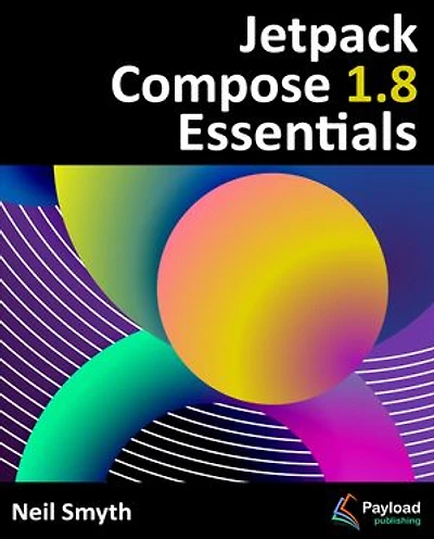 Jetpack Compose 1.8 Essentials: Developing Android Apps with Jetpack Compose 1.8, Android Studio, and Kotlin