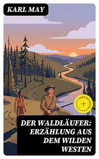 Der Waldläufer: Erzählung aus dem Wilden Westen: Bereicherte Ausgabe.