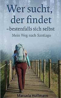 Wer sucht, der findet ... bestenfalls sich selbst: Mein Weg nach Santiago
