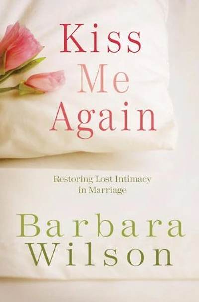Kiss Me Again: Restoring Lost Intimacy Marriage