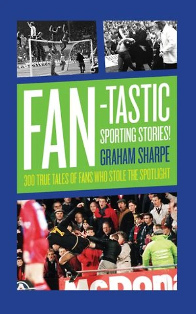 Fan-tastic Sporting Stories: 300 True Tales of Fans Who Stole the Limelight