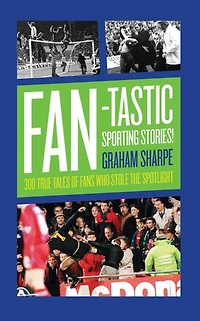 Fan-tastic Sporting Stories: 300 True Tales of Fans Who Stole the Limelight