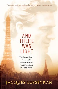 And There Was Light: the Extraordinary Memoir of a Blind Hero French Resistance World War II