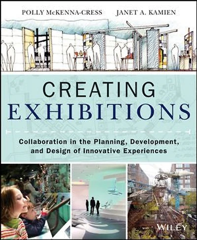 Creating Exhibitions: Collaboration the Planning, Development, and Design of Innovative Experiences