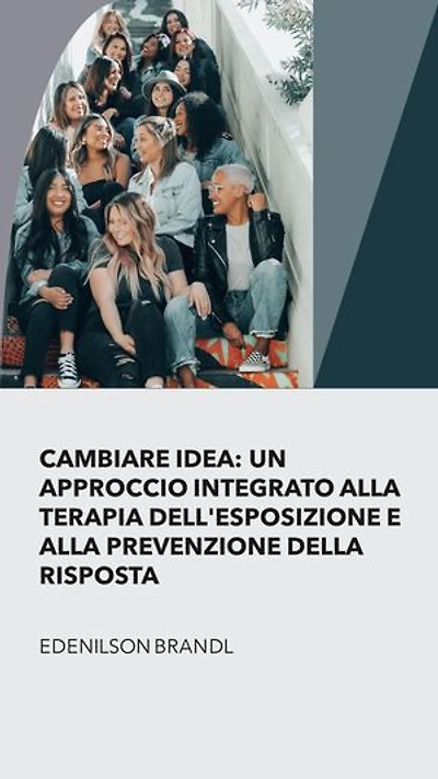 Cambiare Idea: un Approccio integrato alla Terapia Dell'esposizione e alla Prevenzione della Risposta: Engineering | Administration | Management | Research | Education | Apprenticeship | Project