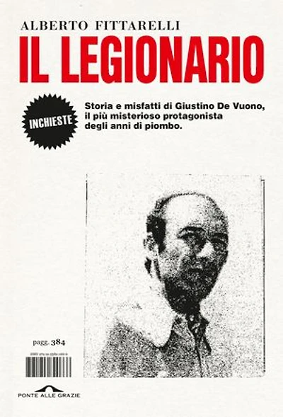 Il legionario: Storia e misfatti di Giustino De Vuono, il più misterioso protagonista degli anni di piombo