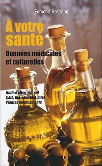A votre santé: Données médicales et culturelles Huile d'olive, vin, sel, café, thé, chocolat, miel, plantes médicinales - Huile d'olive, vin, sel, café, thé, chocolat, miel, plantes médicinales