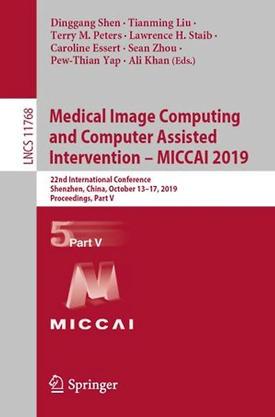 Medical Image Computing And Computer Assisted Intervention - Miccai 2019: 22nd International Conference, Shenzhen, China, October 13-17, 2019, Proceedings, Part V