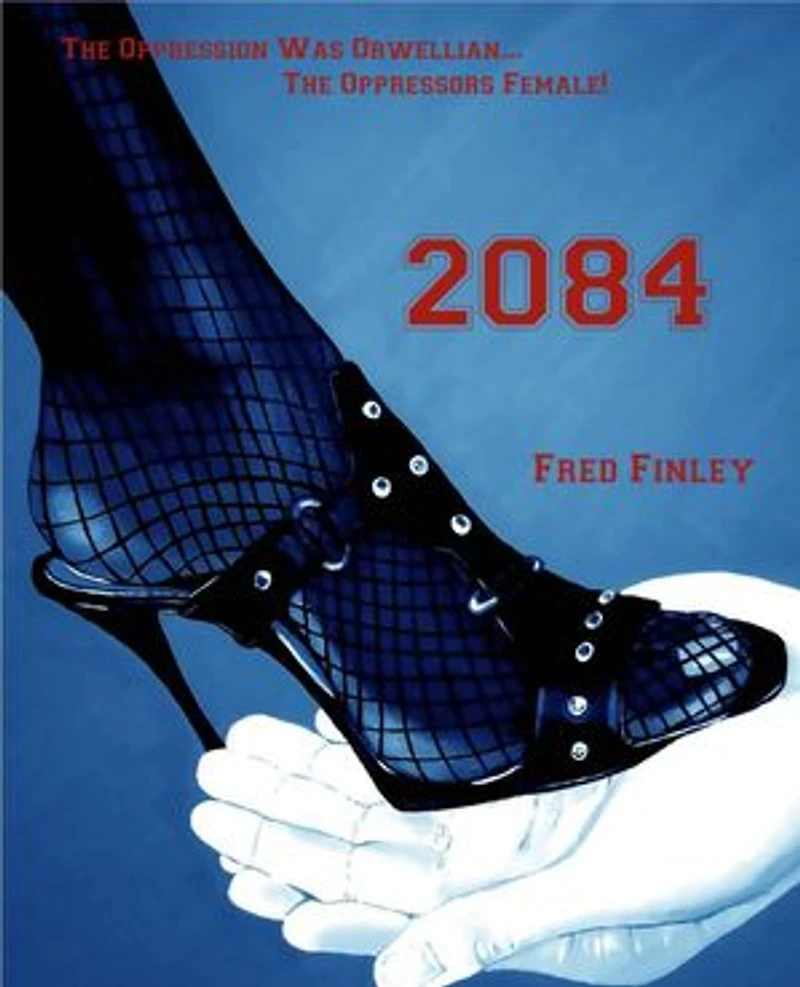 2084: The Oppression Was Orwellian... The Oppressors Female!