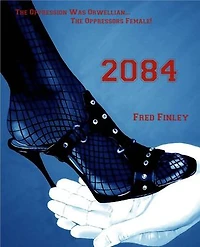 2084: The Oppression Was Orwellian... The Oppressors Female!