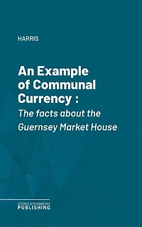 An Example of Communal Currency: The facts about the Guernsey Market House