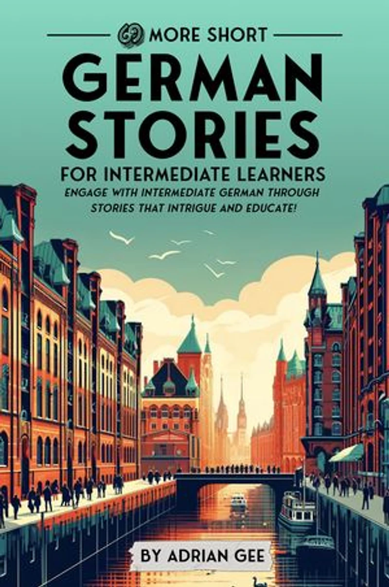 69 More Short German Stories for Intermediate Learners: Engage with Intermediate German Through Tales That Intrigue and Educate!