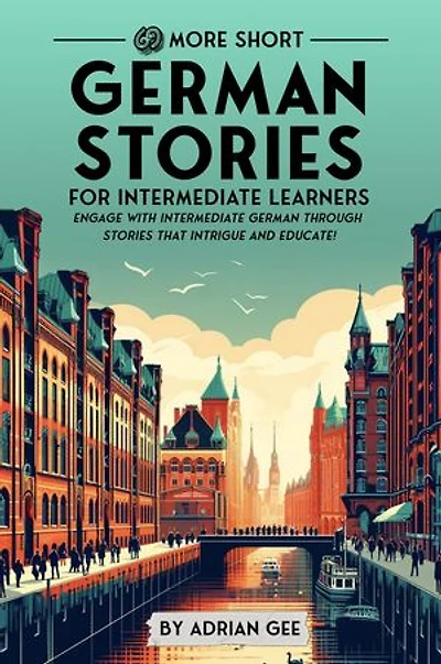 69 More Short German Stories for Intermediate Learners: Engage with Intermediate German Through Tales That Intrigue and Educate!
