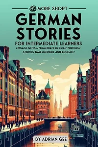 69 More Short German Stories for Intermediate Learners: Engage with Intermediate German Through Tales That Intrigue and Educate!