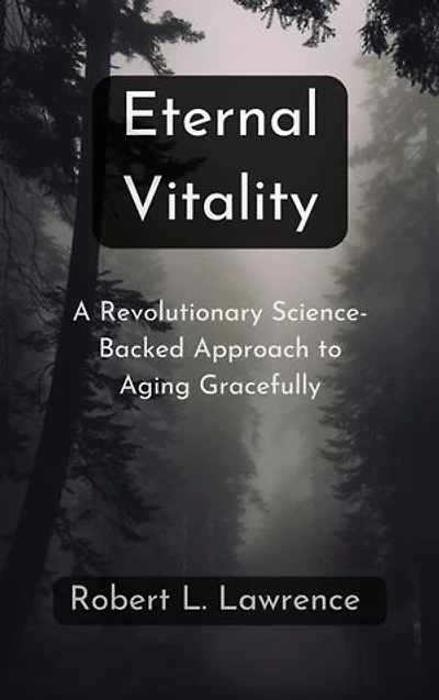 Eternal Vitality: A Revolutionary Science-Backed Approach to Aging Gracefully