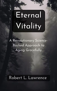 Eternal Vitality: A Revolutionary Science-Backed Approach to Aging Gracefully
