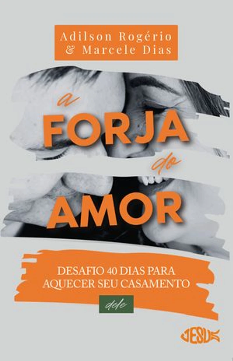 A Forja do Amor (Deles): Desafio 40 dias para aquecer seu casamento