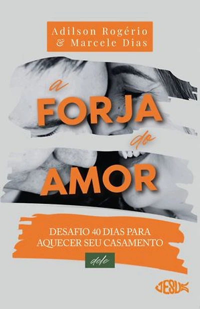 A Forja do Amor (Deles): Desafio 40 dias para aquecer seu casamento