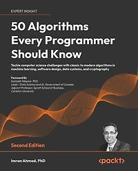50 algorithms Every Programmer Should Know - Second Edition: Tackle computer science challenges with classic to modern machine learning, software design, data systems, and cryptography