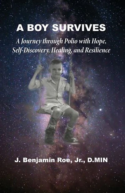 A Boy Survives: A Journey through Polio, with Hope, Self-Discovery, Healing, and Resilience