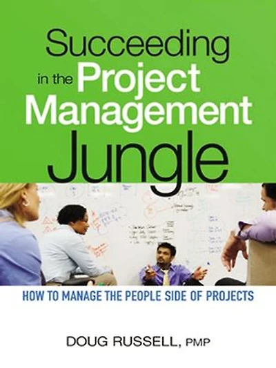 Succeeding The Project Management Jungle: How To Manage People Side Of Projects