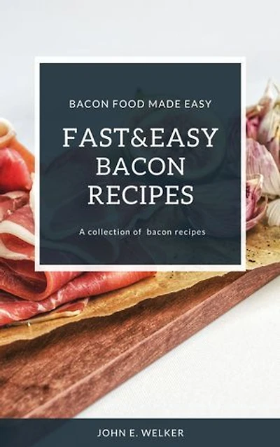Fast And Easy Bacon Recipes: Bacon Food Made Easy