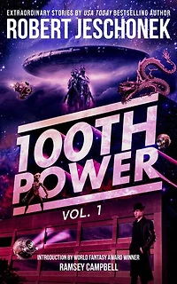 100th Power Volume 1: 100 Extraordinary Stories by Robert Jeschonek