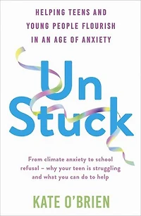 Un:Stuck: Helping Teens and Young Adults Flourish an Age of Anxiety