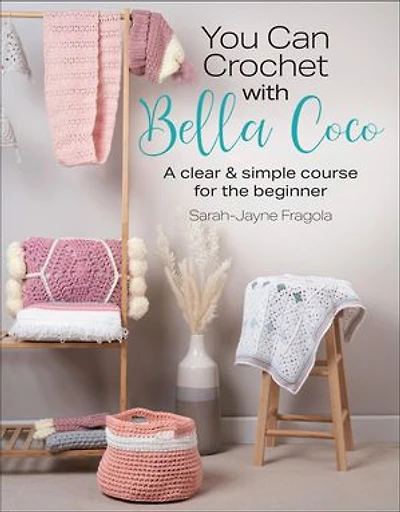 You Can Crochet with Bella Coco: A clear & simple course for the beginner