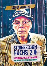 Sternzeichen Fuchs 2.0: Unveröffentlichte B-Ware Satiren aus unteren Schubladen