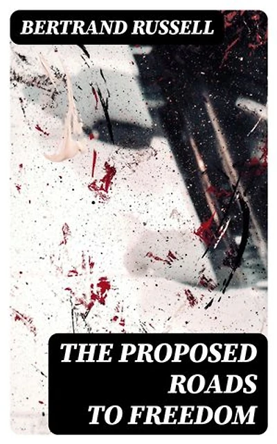 The Proposed Roads to Freedom: Socialism, Anarchism & Syndicalism