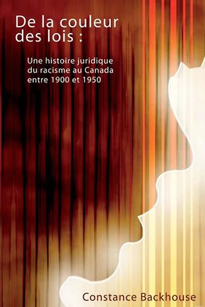 De la couleur des lois: une histoire juridique du racisme au Canada entre 1900 et 1950
