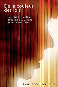 De la couleur des lois: une histoire juridique du racisme au Canada entre 1900 et 1950