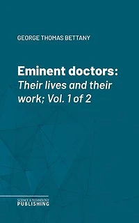 Eminent doctors: Their lives and their work; Vol. 1 of 2
