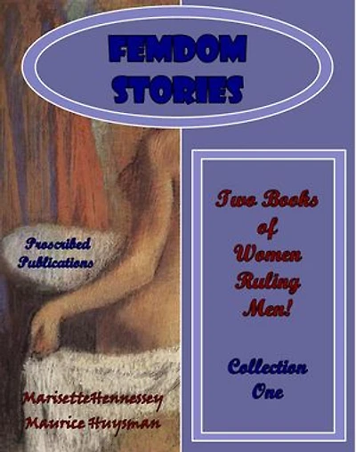 Femdom Stories - Collection-One: Two Books of Women Ruling Men!