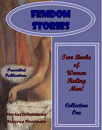 Femdom Stories - Collection-One: Two Books of Women Ruling Men!