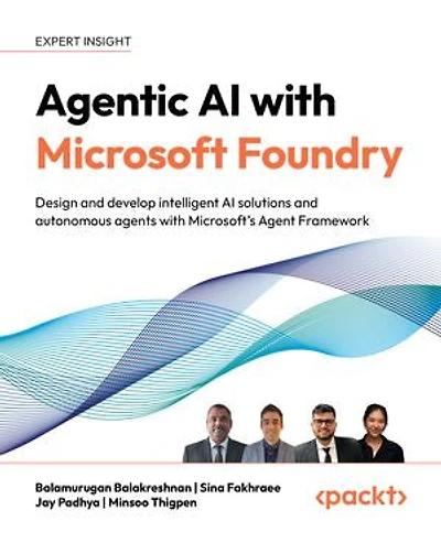 Agentic AI with Microsoft Foundry: Design and develop intelligent AI solutions and autonomous agents with Microsoft's Agent Framework