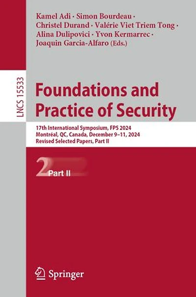 Foundations and Practice of Security: 17th International Symposium, FPS 2024, Montreal, QC, Canada, December 9-11, Revised Selected Papers, Part II