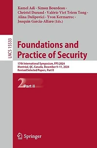 Foundations and Practice of Security: 17th International Symposium, FPS 2024, Montreal, QC, Canada, December 9-11, Revised Selected Papers, Part II