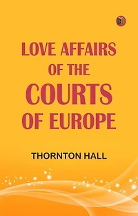 Love affairs of the Courts of Europe