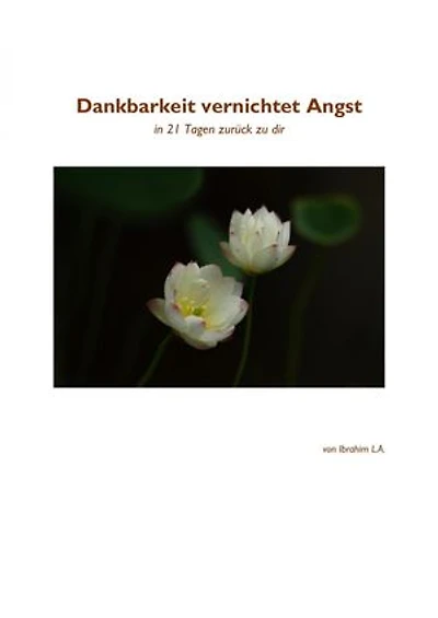 Dankbarkeit vernichtet Angst - in 21 Tagen zurück zu dir: in 21 Tagen zurück zu dir