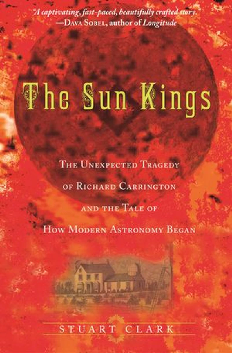 the Sun Kings: Unexpected Tragedy of Richard Carrington and Tale How Modern Astronomy Began