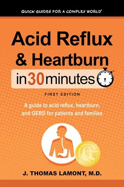 acid Reflux & Heartburn 30 Minutes: A guide to reflux, heartburn, and GERD for patients families