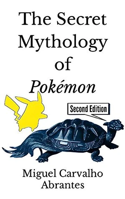 The Secret Mythology of Pokémon: Pokémon Origins and Legends from Generations I through IX