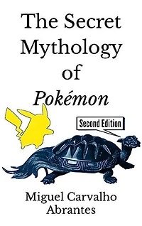 The Secret Mythology of Pokémon: Pokémon Origins and Legends from Generations I through IX