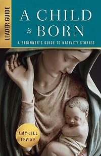 A Child Is Born Leader Guide: Beginner's Guide to Nativity Stories