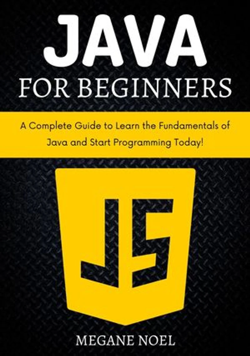 Java for Beginners: A Complete Guide to Learn the Fundamentals of Java and Start Programming Today!