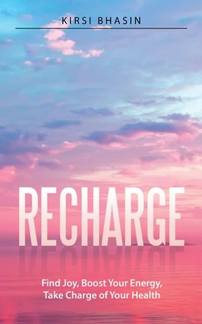 Recharge: Find Joy, Boost Your Energy, Take Charge of Health