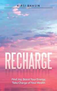 Recharge: Find Joy, Boost Your Energy, Take Charge of Health